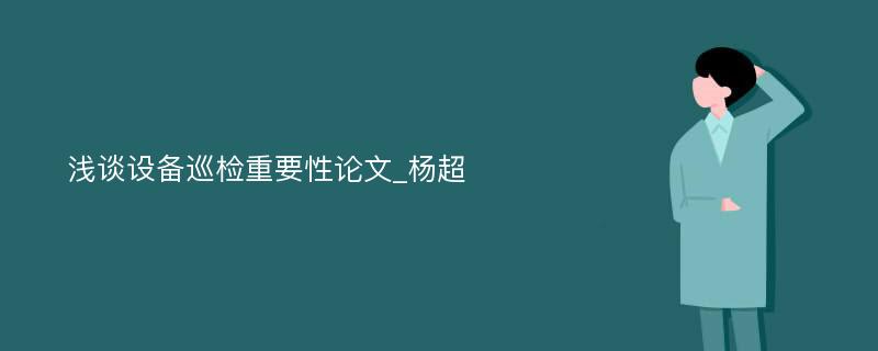 浅谈设备巡检重要性论文_杨超