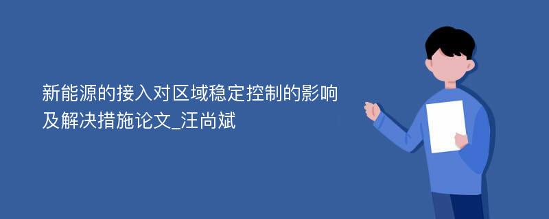 新能源的接入对区域稳定控制的影响及解决措施论文_汪尚斌