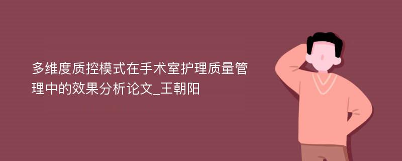 多维度质控模式在手术室护理质量管理中的效果分析论文_王朝阳