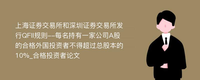 上海证券交易所和深圳证券交易所发行QFII规则--每名持有一家公司A股的合格外国投资者不得超过总股本的10%_合格投资者论文