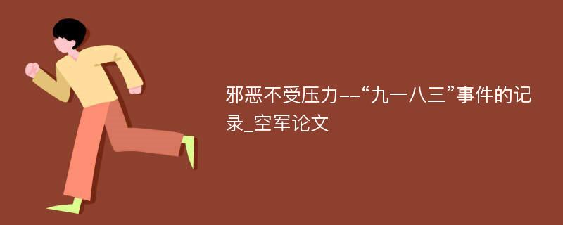 邪恶不受压力--“九一八三”事件的记录_空军论文