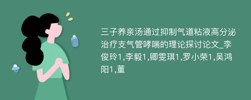 三子养亲汤通过抑制气道粘液高分泌治疗支气管哮喘的理论探讨论文_李俊玲1,李毅1,卿雯琪1,罗小荣1,吴鸿阳1,董