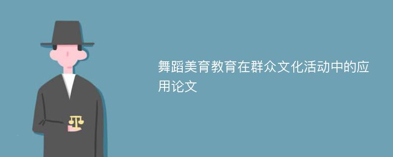 舞蹈美育教育在群众文化活动中的应用论文