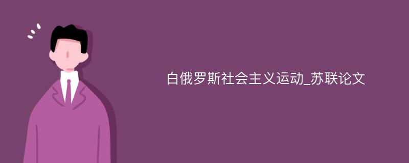 白俄罗斯社会主义运动_苏联论文