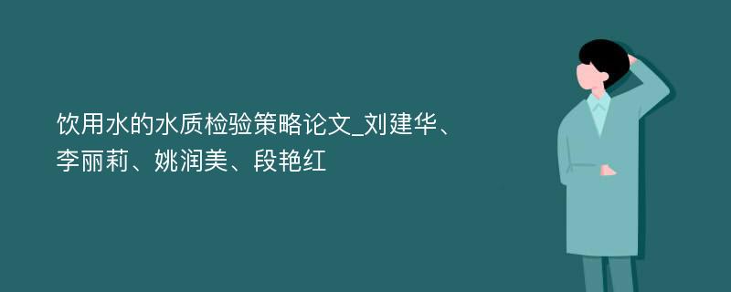 饮用水的水质检验策略论文_刘建华、李丽莉、姚润美、段艳红