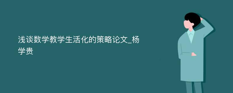 浅谈数学教学生活化的策略论文_杨学贵