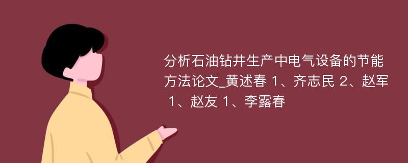 分析石油钻井生产中电气设备的节能方法论文_黄述春 1、齐志民 2、赵军 1、赵友 1、李露春 