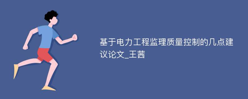 基于电力工程监理质量控制的几点建议论文_王茜