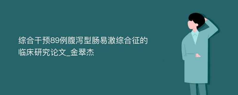 综合干预89例腹泻型肠易激综合征的临床研究论文_金翠杰