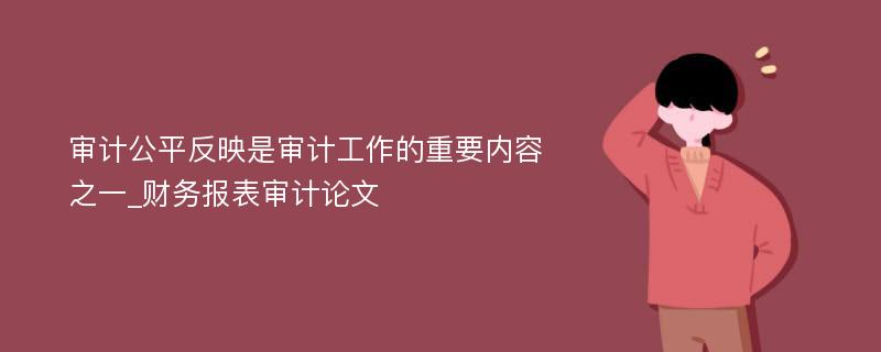 审计公平反映是审计工作的重要内容之一_财务报表审计论文