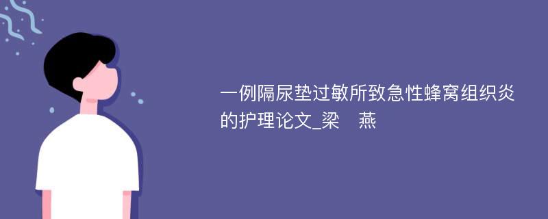 一例隔尿垫过敏所致急性蜂窝组织炎的护理论文_梁　燕