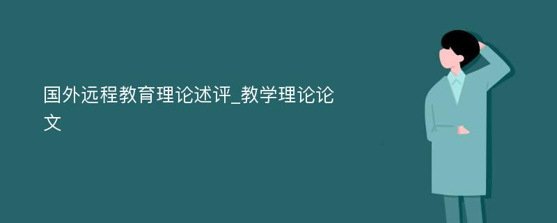 国外远程教育理论述评_教学理论论文