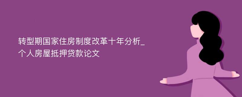 转型期国家住房制度改革十年分析_个人房屋抵押贷款论文