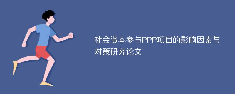 社会资本参与PPP项目的影响因素与对策研究论文