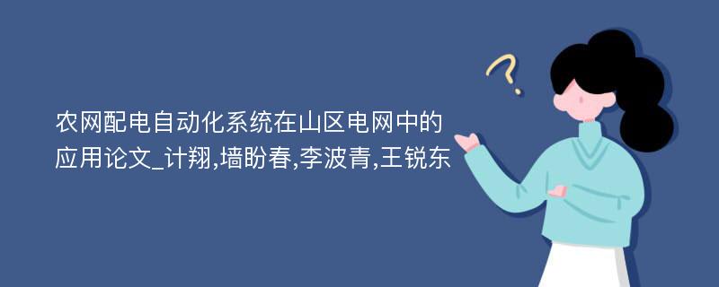 农网配电自动化系统在山区电网中的应用论文_计翔,墙盼春,李波青,王锐东