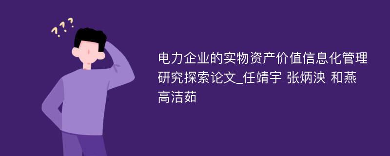 电力企业的实物资产价值信息化管理研究探索论文_任靖宇 张炳泱 和燕 高洁茹