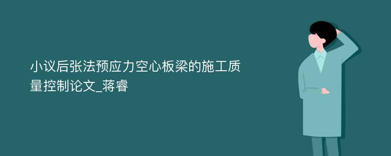 小议后张法预应力空心板梁的施工质量控制论文_蒋睿