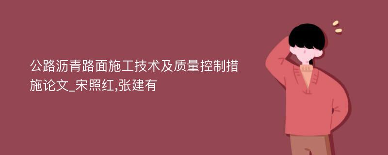 公路沥青路面施工技术及质量控制措施论文_宋照红,张建有