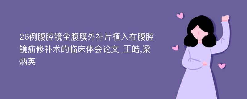 26例腹腔镜全腹膜外补片植入在腹腔镜疝修补术的临床体会论文_王皓,梁炳英