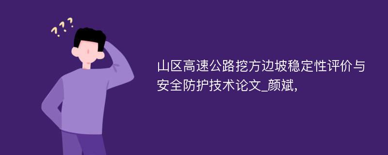 山区高速公路挖方边坡稳定性评价与安全防护技术论文_颜斌,