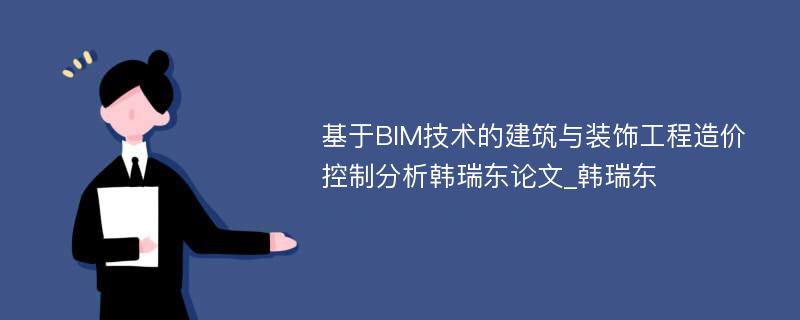 基于BIM技术的建筑与装饰工程造价控制分析韩瑞东论文_韩瑞东