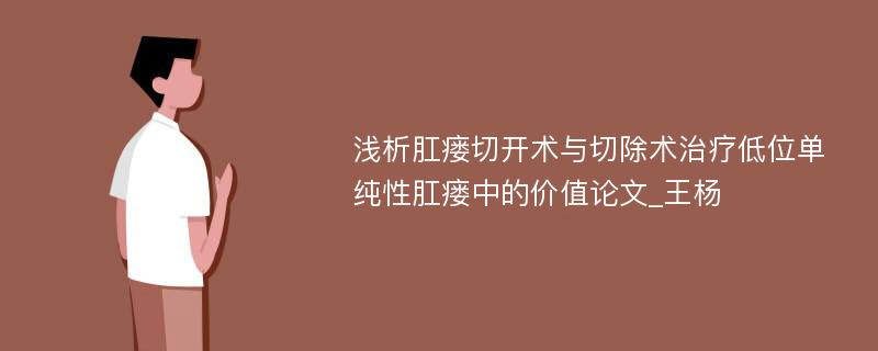 浅析肛瘘切开术与切除术治疗低位单纯性肛瘘中的价值论文_王杨