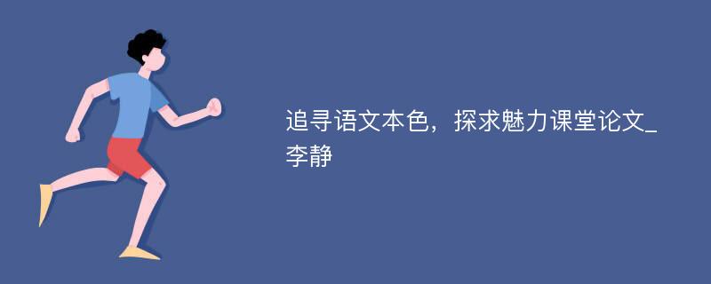 追寻语文本色，探求魅力课堂论文_李静