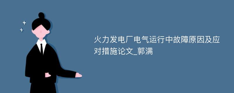 火力发电厂电气运行中故障原因及应对措施论文_郭满