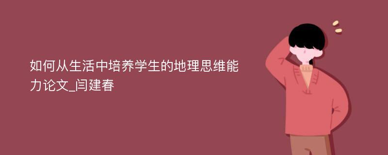 如何从生活中培养学生的地理思维能力论文_闫建春