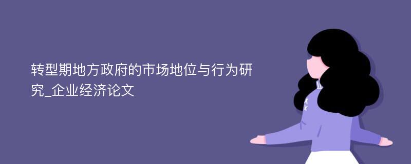 转型期地方政府的市场地位与行为研究_企业经济论文