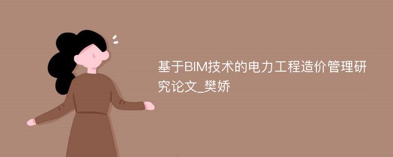 基于BIM技术的电力工程造价管理研究论文_樊娇