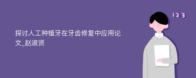 探讨人工种植牙在牙齿修复中应用论文_赵淑贤