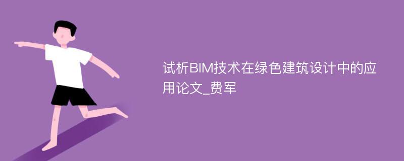 试析BIM技术在绿色建筑设计中的应用论文_费军