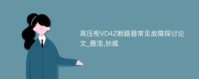 高压柜VD4Z断路器常见故障探讨论文_鹿浩,狄威