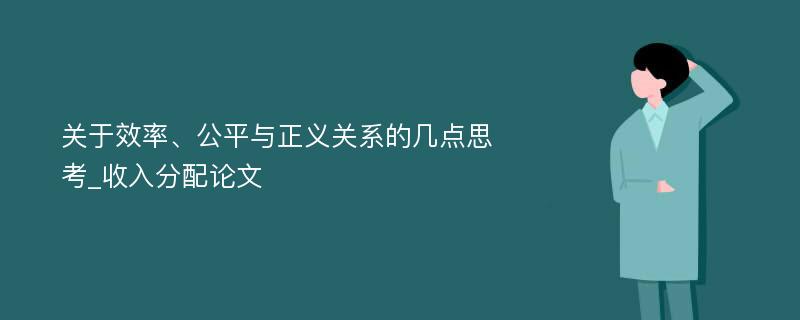 关于效率、公平与正义关系的几点思考_收入分配论文