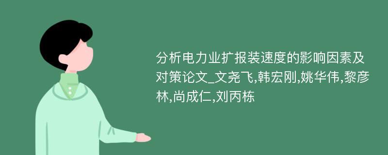 分析电力业扩报装速度的影响因素及对策论文_文尧飞,韩宏刚,姚华伟,黎彦林,尚成仁,刘丙栋