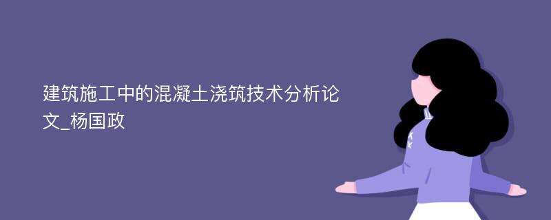 建筑施工中的混凝土浇筑技术分析论文_杨国政