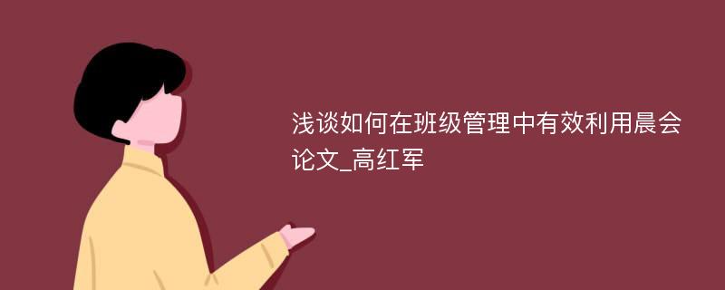 浅谈如何在班级管理中有效利用晨会论文_高红军