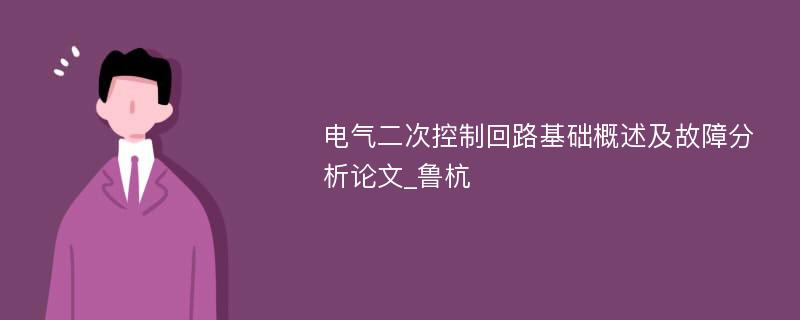 电气二次控制回路基础概述及故障分析论文_鲁杭