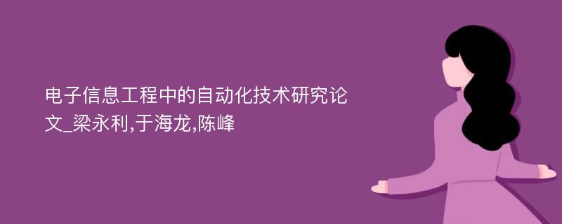 电子信息工程中的自动化技术研究论文_梁永利,于海龙,陈峰