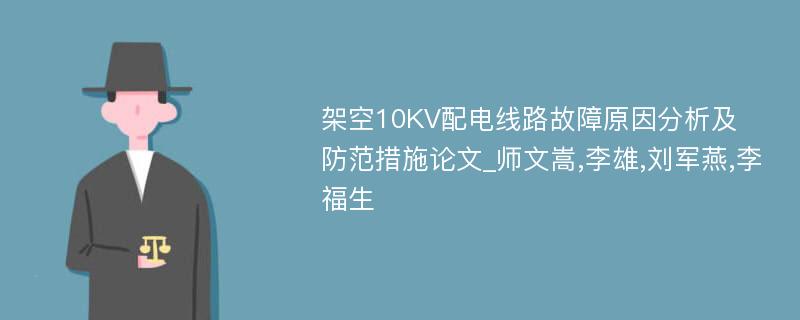 架空10KV配电线路故障原因分析及防范措施论文_师文嵩,李雄,刘军燕,李福生