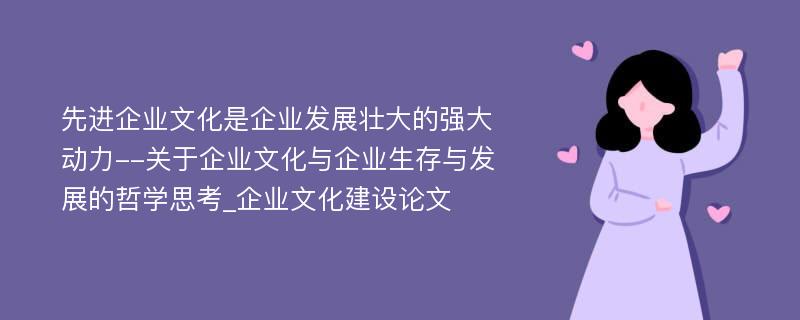 先进企业文化是企业发展壮大的强大动力--关于企业文化与企业生存与发展的哲学思考_企业文化建设论文