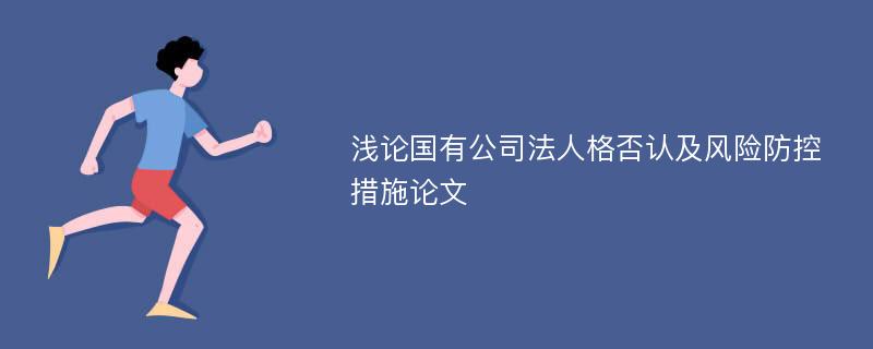 浅论国有公司法人格否认及风险防控措施论文