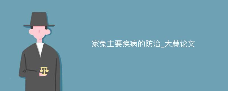 家兔主要疾病的防治_大蒜论文