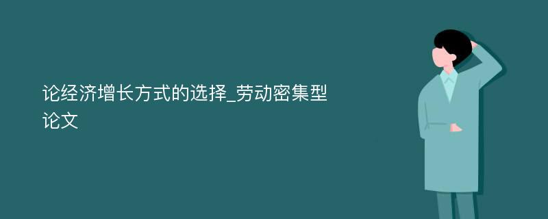 论经济增长方式的选择_劳动密集型论文