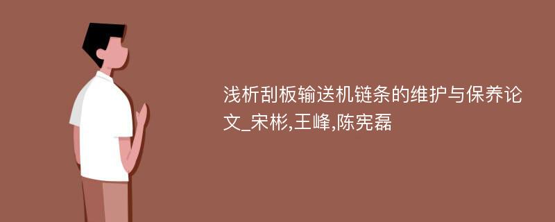 浅析刮板输送机链条的维护与保养论文_宋彬,王峰,陈宪磊