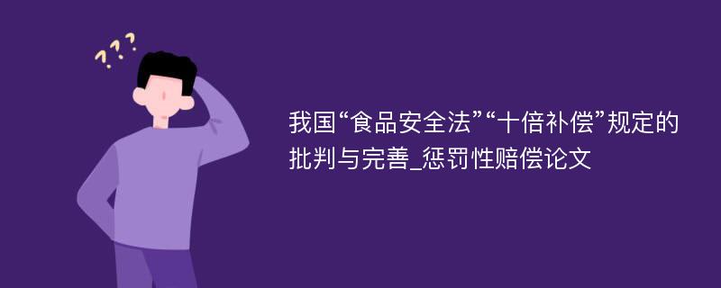 我国“食品安全法”“十倍补偿”规定的批判与完善_惩罚性赔偿论文