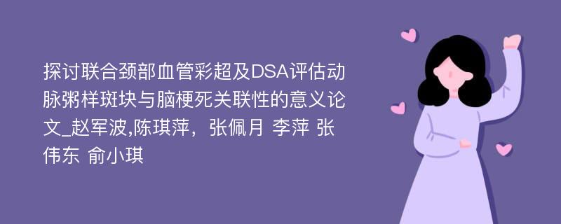 探讨联合颈部血管彩超及DSA评估动脉粥样斑块与脑梗死关联性的意义论文_赵军波,陈琪萍，张佩月 李萍 张伟东 俞小琪