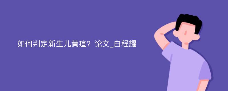 如何判定新生儿黄疸？论文_白程耀