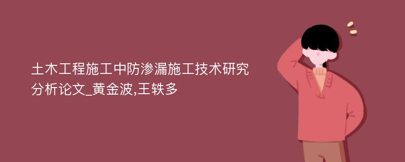 土木工程施工中防渗漏施工技术研究分析论文_黄金波,王轶多